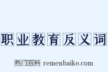 职业教育反义词是什么意思的图片